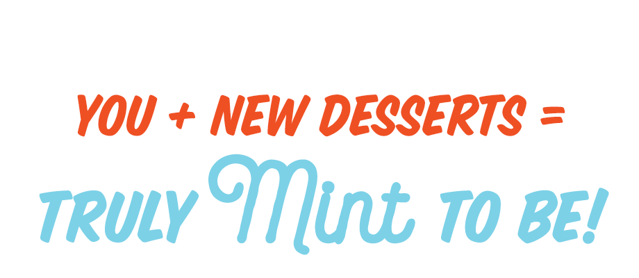 You + New Desserts = Truly Mint To Be