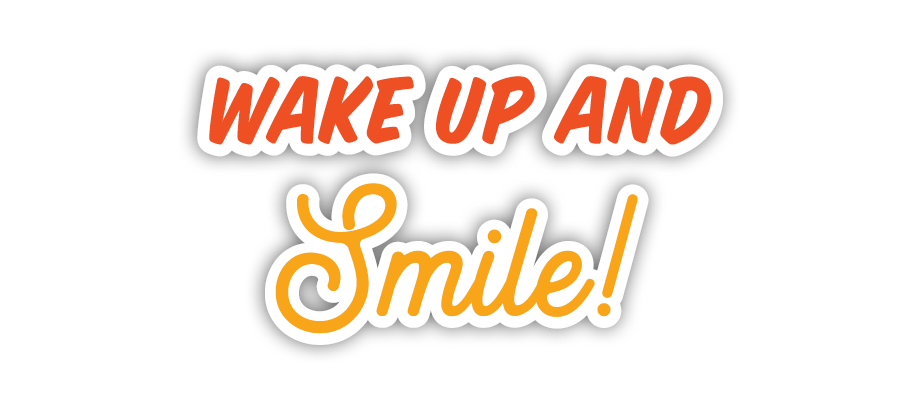 Wake Up and Smile!