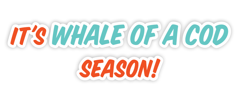 It's Whale of a Cod Season!